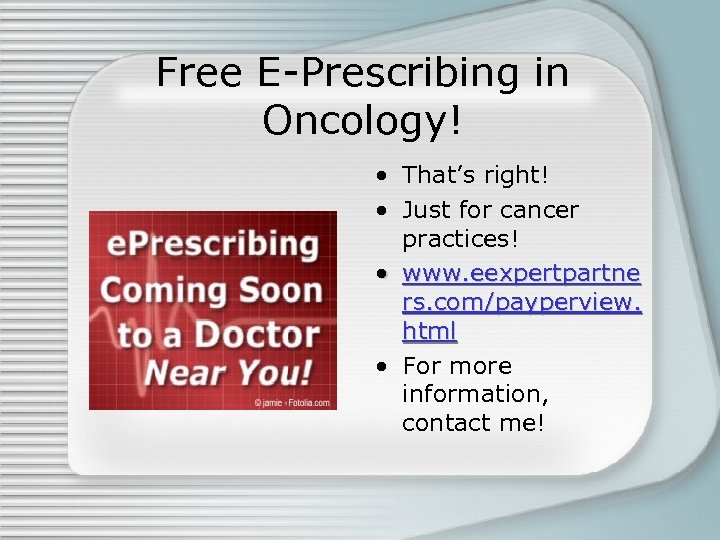 Free E-Prescribing in Oncology! • That’s right! • Just for cancer practices! • www.