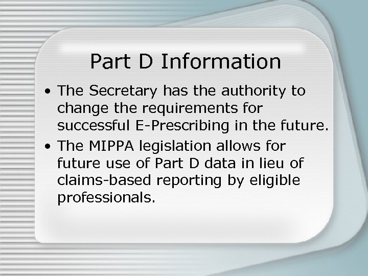 Part D Information • The Secretary has the authority to change the requirements for
