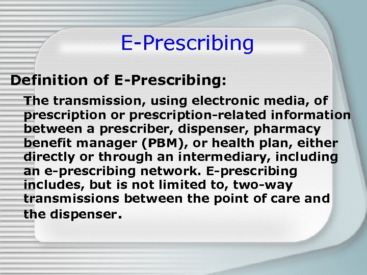 E-Prescribing Definition of E-Prescribing: The transmission, using electronic media, of prescription or prescription-related information