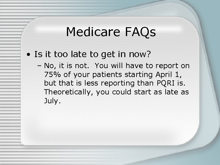 Medicare FAQs • Is it too late to get in now? – No, it