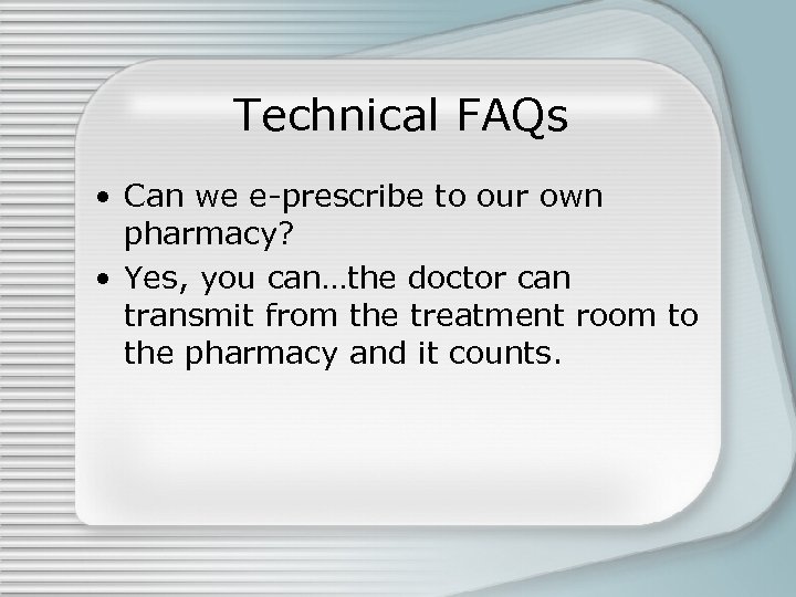 Technical FAQs • Can we e-prescribe to our own pharmacy? • Yes, you can…the