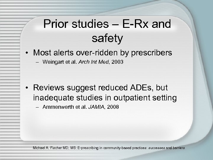 Prior studies – E-Rx and safety • Most alerts over-ridden by prescribers – Weingart