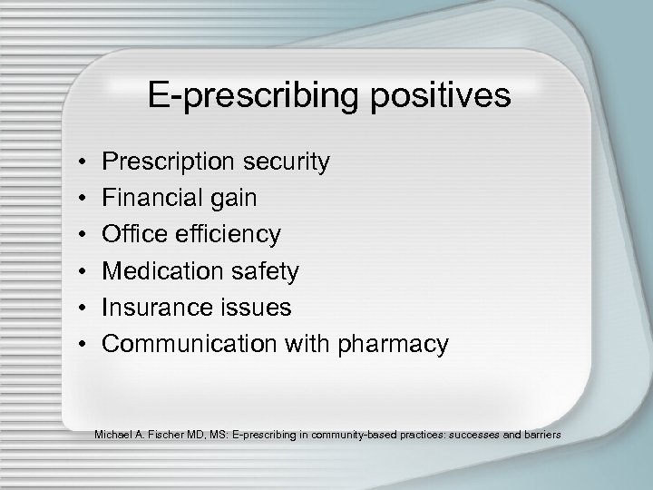 E-prescribing positives • • • Prescription security Financial gain Office efficiency Medication safety Insurance
