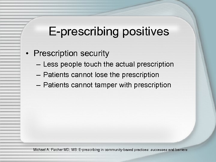 E-prescribing positives • Prescription security – Less people touch the actual prescription – Patients