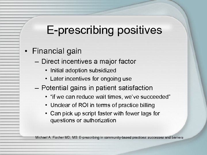 E-prescribing positives • Financial gain – Direct incentives a major factor • Initial adoption