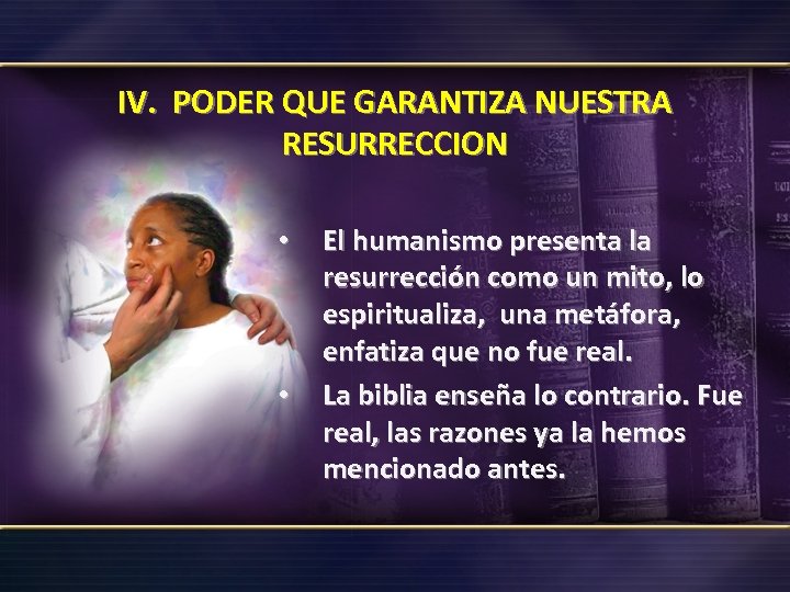 IV. PODER QUE GARANTIZA NUESTRA RESURRECCION • • El humanismo presenta la resurrección como