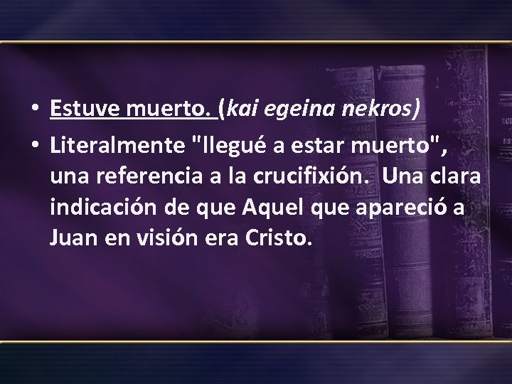  • Estuve muerto. (kai egeina nekros) • Literalmente 