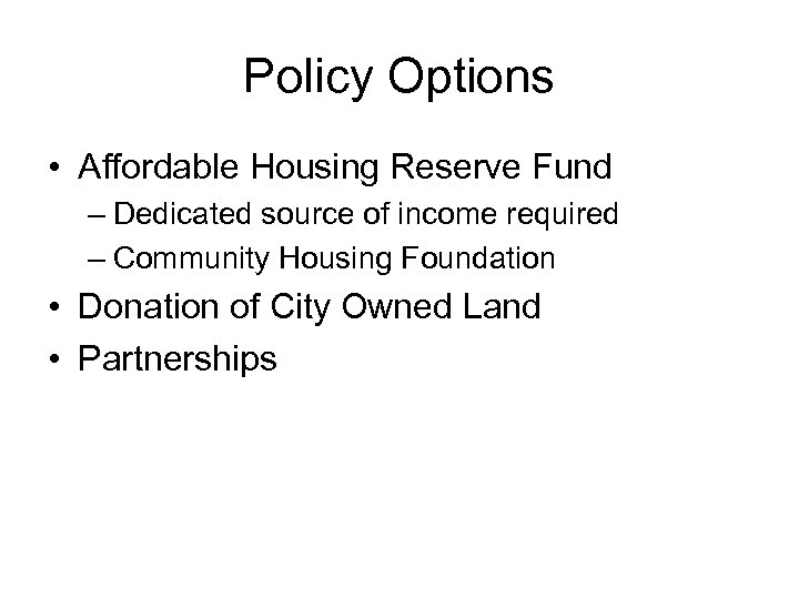 Policy Options • Affordable Housing Reserve Fund – Dedicated source of income required –