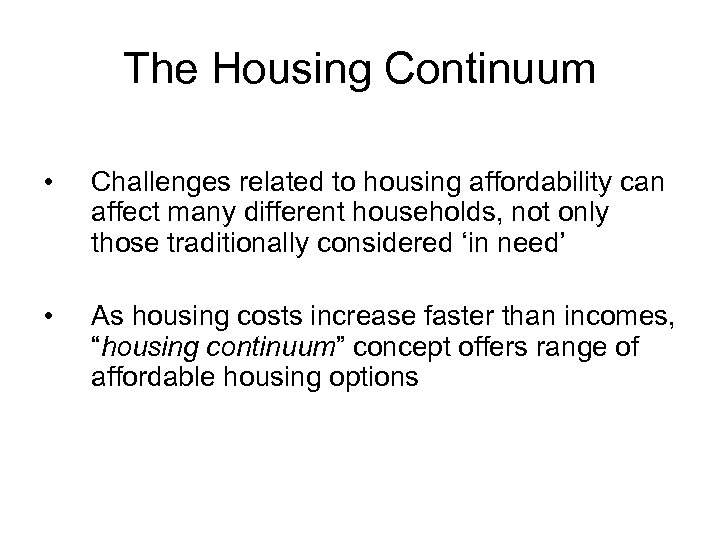 The Housing Continuum • Challenges related to housing affordability can affect many different households,