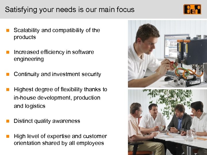 Satisfying your needs is our main focus n Scalability and compatibility of the products