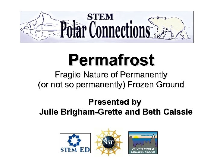 Permafrost Fragile Nature of Permanently (or not so permanently) Frozen Ground Presented by Julie