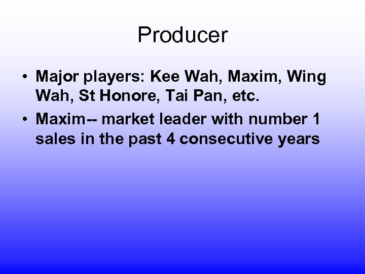 Producer • Major players: Kee Wah, Maxim, Wing Wah, St Honore, Tai Pan, etc.