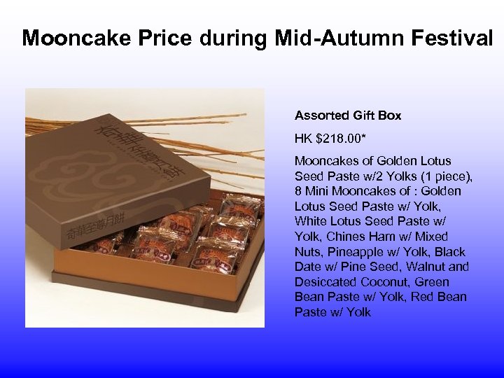 Mooncake Price during Mid-Autumn Festival Assorted Gift Box HK $218. 00* Mooncakes of Golden