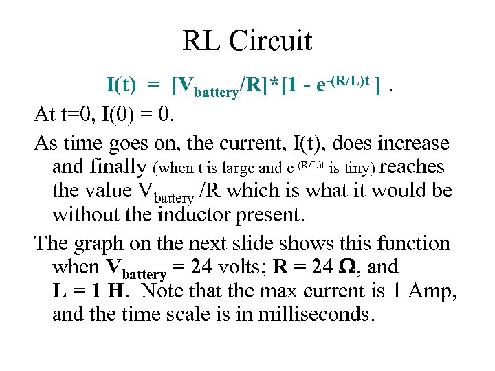 RL Circuit I(t) = [Vbattery/R]*[1 - e-(R/L)t ]. At t=0, I(0) = 0. As