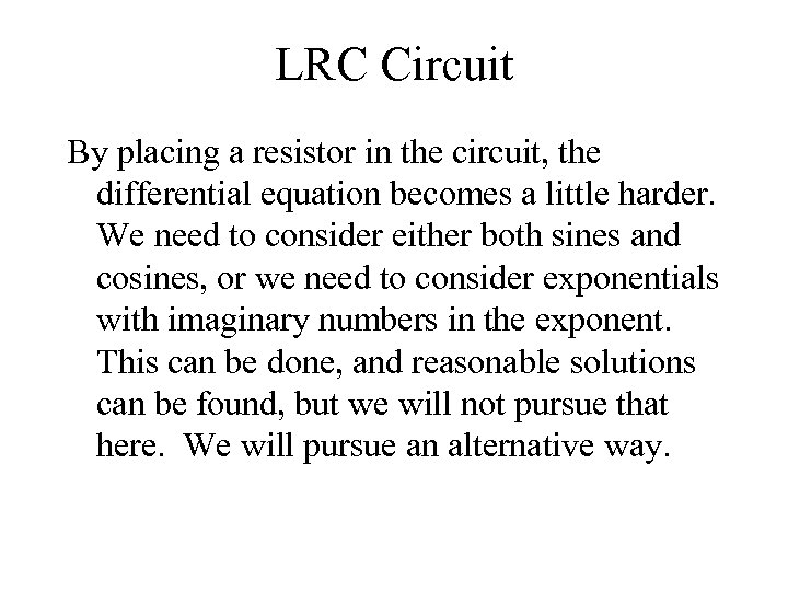 LRC Circuit By placing a resistor in the circuit, the differential equation becomes a