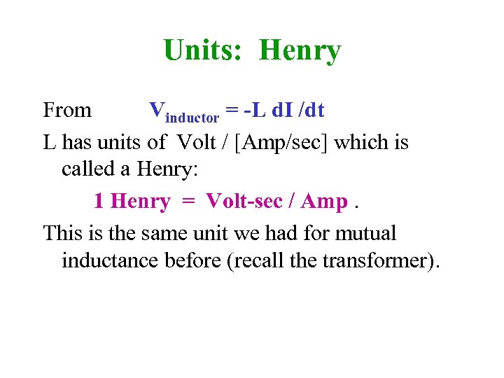 Units: Henry From Vinductor = -L d. I /dt L has units of Volt