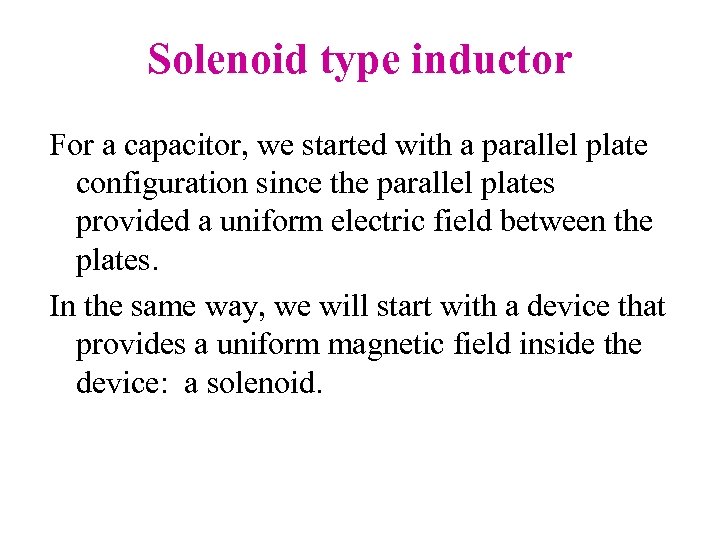 Solenoid type inductor For a capacitor, we started with a parallel plate configuration since