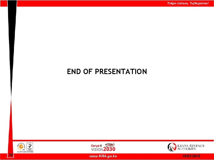 END OF PRESENTATION 19 www. KRA. go. ke 19/03/2018 