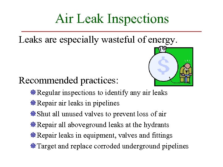 Air Leak Inspections Leaks are especially wasteful of energy. Recommended practices: ]Regular inspections to