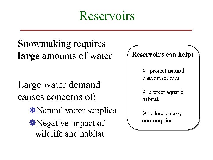Reservoirs Snowmaking requires large amounts of water Large water demand causes concerns of: ]Natural