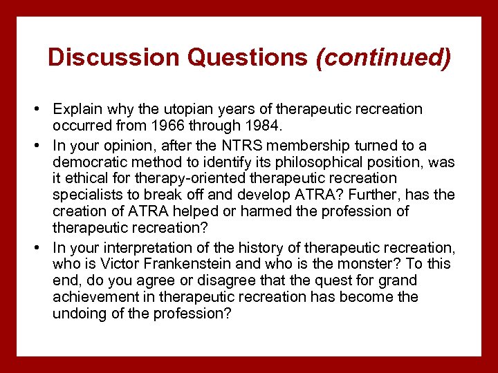Discussion Questions (continued) • Explain why the utopian years of therapeutic recreation occurred from
