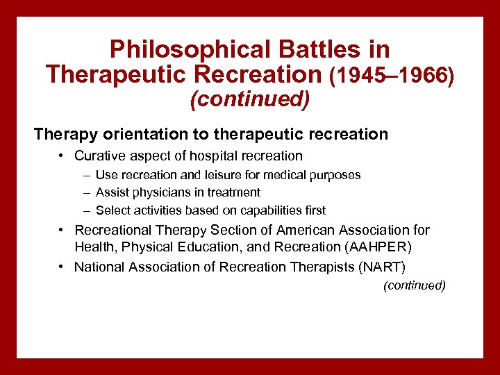 Philosophical Battles in Therapeutic Recreation (1945– 1966) (continued) Therapy orientation to therapeutic recreation •