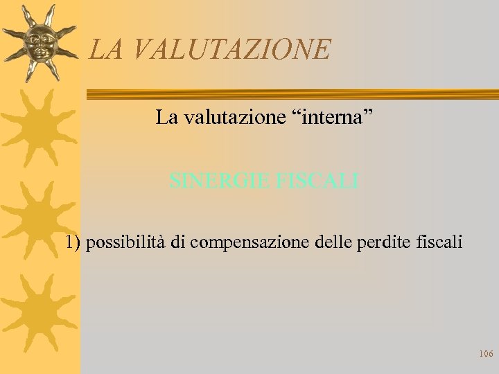 LA VALUTAZIONE La valutazione “interna” SINERGIE FISCALI 1) possibilità di compensazione delle perdite fiscali