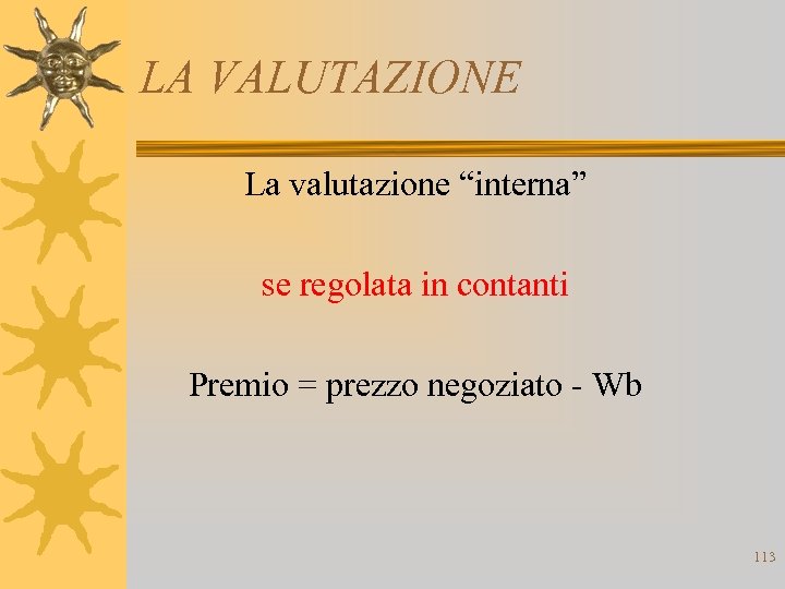 LA VALUTAZIONE La valutazione “interna” se regolata in contanti Premio = prezzo negoziato -