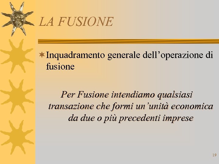 LA FUSIONE ¬Inquadramento generale dell’operazione di fusione Per Fusione intendiamo qualsiasi transazione che formi