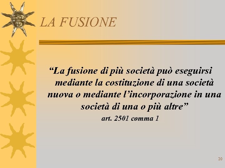 LA FUSIONE “La fusione di più società può eseguirsi mediante la costituzione di una