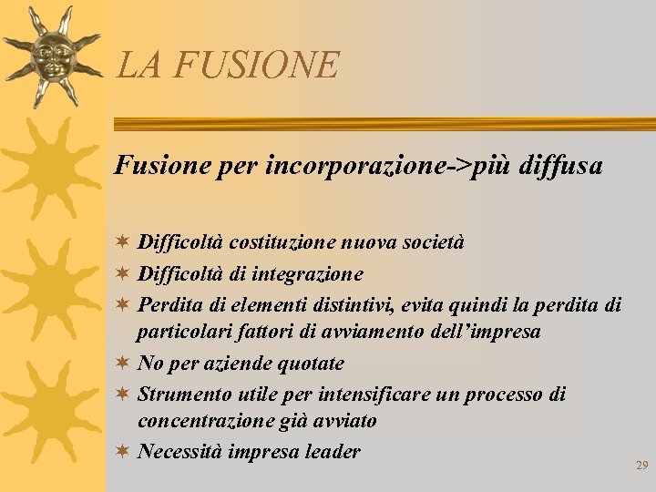 LA FUSIONE Fusione per incorporazione->più diffusa ¬ Difficoltà costituzione nuova società ¬ Difficoltà di