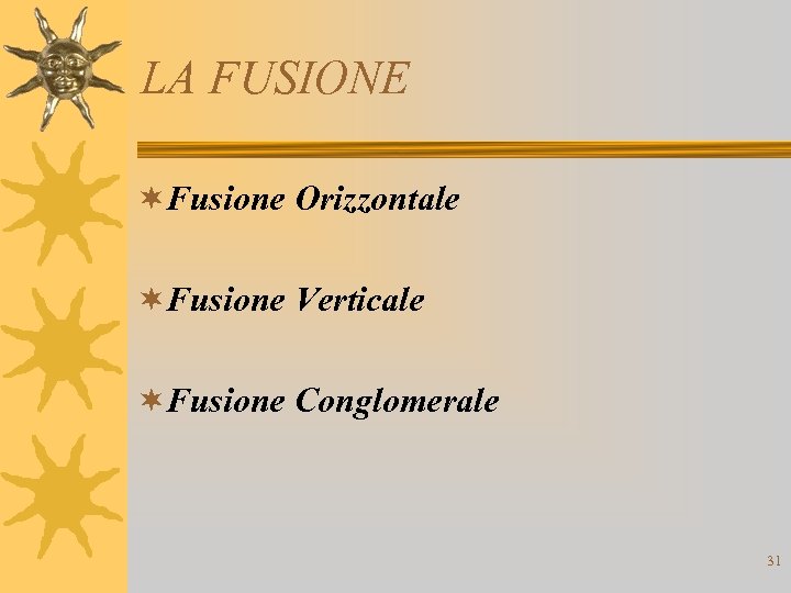 LA FUSIONE ¬Fusione Orizzontale ¬Fusione Verticale ¬Fusione Conglomerale 31 