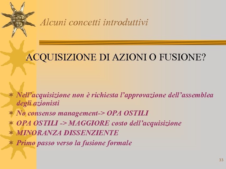 Alcuni concetti introduttivi ACQUISIZIONE DI AZIONI O FUSIONE? ¬ Nell’acquisizione non è richiesta l’approvazione