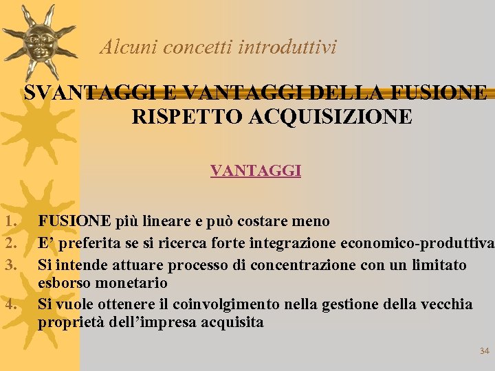 Alcuni concetti introduttivi SVANTAGGI E VANTAGGI DELLA FUSIONE RISPETTO ACQUISIZIONE VANTAGGI 1. 2. 3.