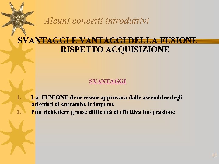 Alcuni concetti introduttivi SVANTAGGI E VANTAGGI DELLA FUSIONE RISPETTO ACQUISIZIONE SVANTAGGI 1. 2. La