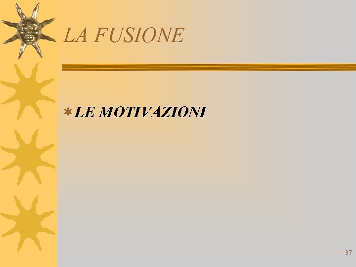 LA FUSIONE ¬LE MOTIVAZIONI 37 
