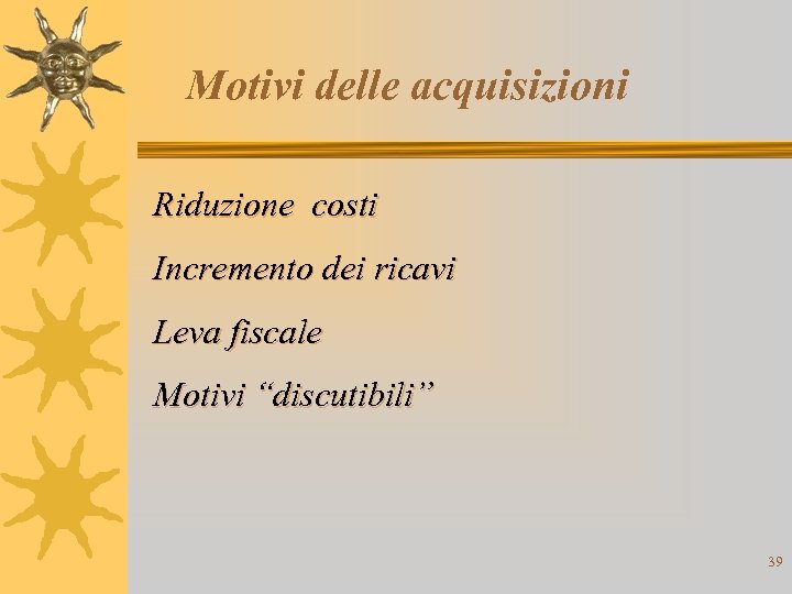 Motivi delle acquisizioni Riduzione costi Incremento dei ricavi Leva fiscale Motivi “discutibili” 39 