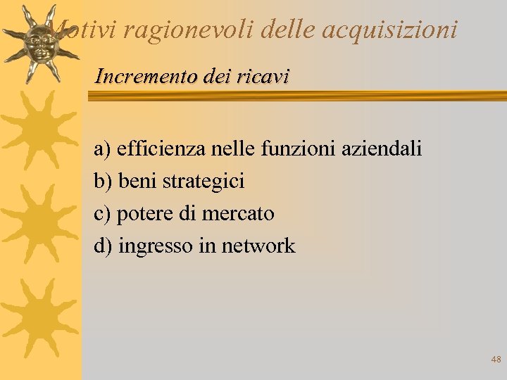 Motivi ragionevoli delle acquisizioni Incremento dei ricavi a) efficienza nelle funzioni aziendali b) beni