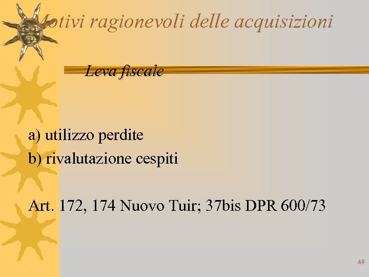 Motivi ragionevoli delle acquisizioni Leva fiscale a) utilizzo perdite b) rivalutazione cespiti Art. 172,