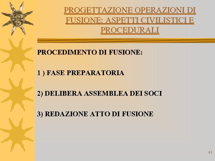 PROGETTAZIONE OPERAZIONI DI FUSIONE: ASPETTI CIVILISTICI E PROCEDURALI PROCEDIMENTO DI FUSIONE: 1 ) FASE