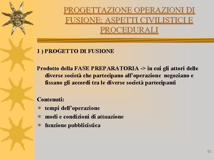 PROGETTAZIONE OPERAZIONI DI FUSIONE: ASPETTI CIVILISTICI E PROCEDURALI 1 ) PROGETTO DI FUSIONE Prodotto