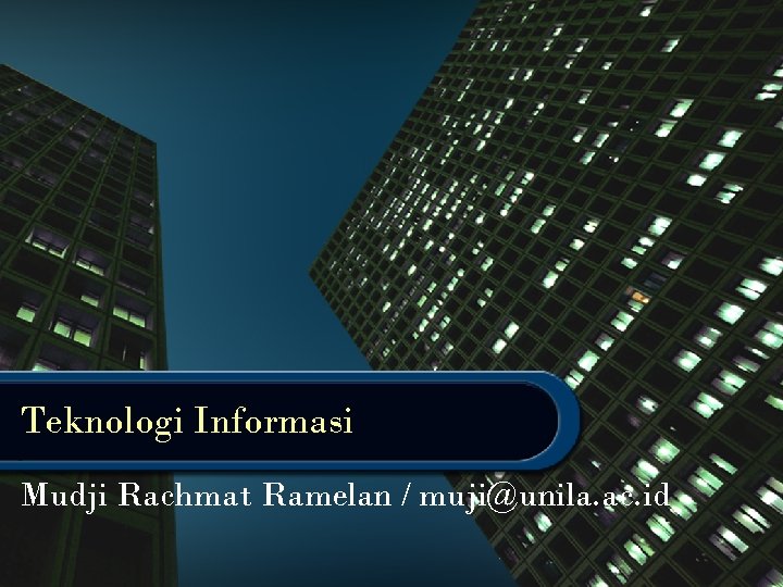 Teknologi Informasi Mudji Rachmat Ramelan / muji@unila. ac. id 
