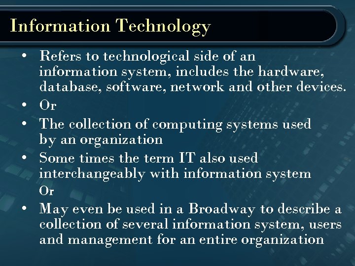 Information Technology • Refers to technological side of an information system, includes the hardware,