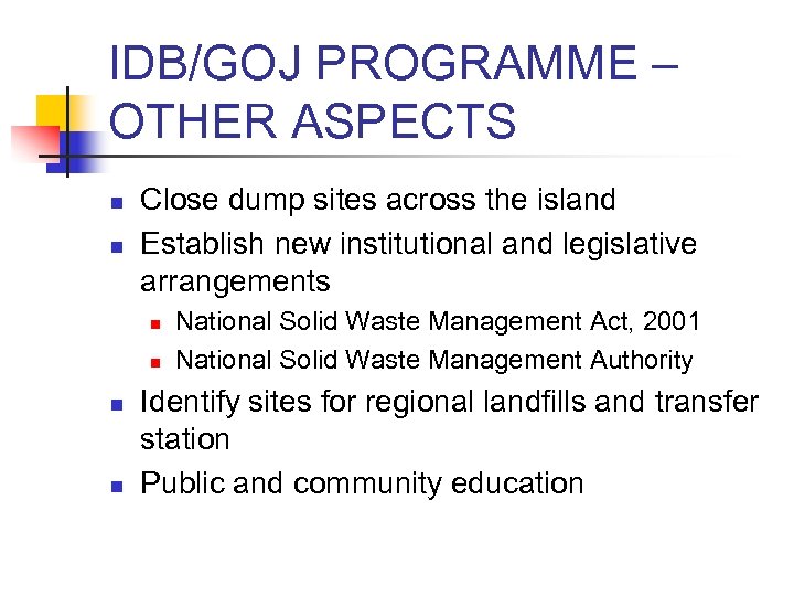 IDB/GOJ PROGRAMME – OTHER ASPECTS n n Close dump sites across the island Establish