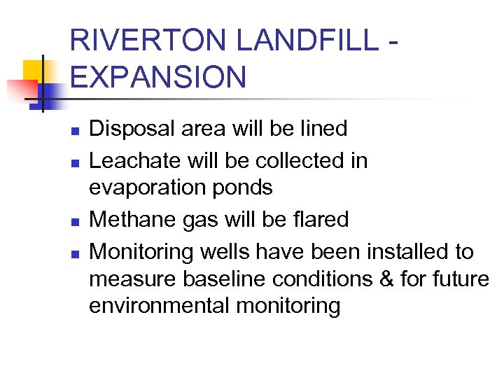 RIVERTON LANDFILL EXPANSION n n Disposal area will be lined Leachate will be collected
