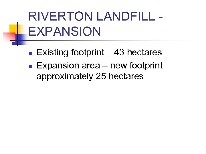 RIVERTON LANDFILL EXPANSION n n Existing footprint – 43 hectares Expansion area – new