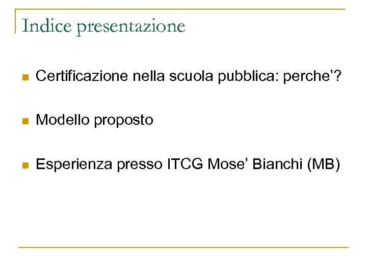 Indice presentazione n Certificazione nella scuola pubblica: perche’? n Modello proposto n Esperienza presso