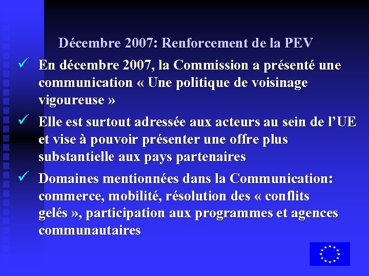 Décembre 2007: Renforcement de la PEV ü En décembre 2007, la Commission a présenté