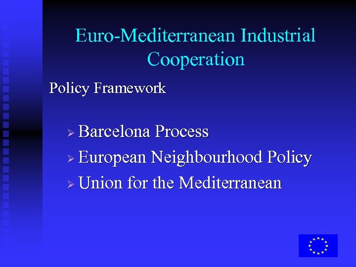 Euro-Mediterranean Industrial Cooperation Policy Framework Barcelona Process Ø European Neighbourhood Policy Ø Union for