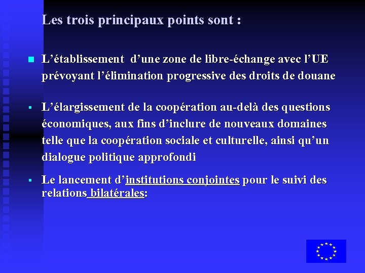 Les trois principaux points sont : n L’établissement d’une zone de libre-échange avec l’UE